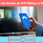 Can You Stream An IPTV Without A VPN